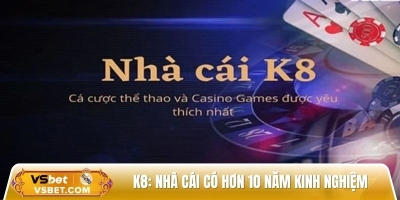 K8: Nhà cái có hơn 10 năm kinh nghiệm và 5 triệu người dùng
