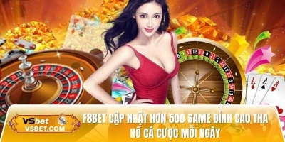 F8bet cập nhật hơn 500 game đỉnh cao tha hồ cá cược mỗi ngày
